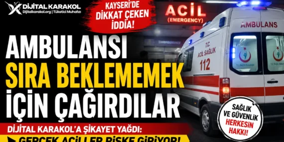 “ambulansı sıra beklememek i̇çin çağırdık” i̇ddiası: kayseri’de tepki çeken olay