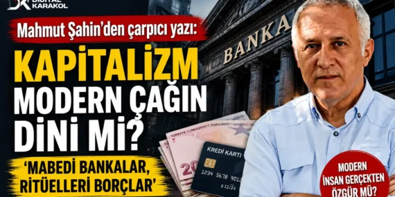 Kapitalizmin mabedi neresi? Mahmut şahin’den bankalar ve tüketim düzeni üzerine çarpıcı yazı