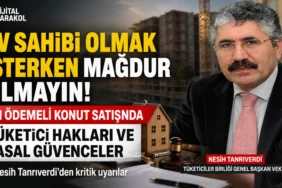 Ön ödemeli konut satışında tüketici hakları ve yasal güvenceler hakkında açıklama yapan tüketiciler birliği genel başkan vekili nesih tanrıverdi