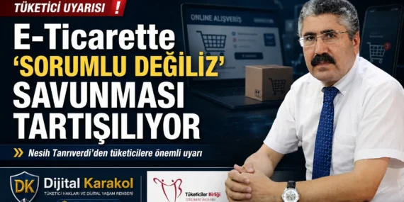 E-ticarette “sorumlu değiliz” savunması tartışılıyor: tanrıverdi’den tüketicilere önemli uyarı
